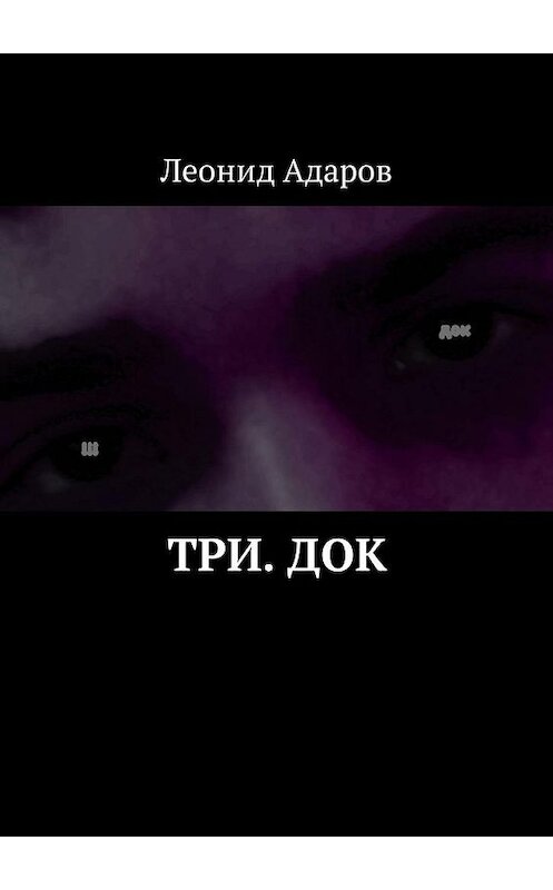 Обложка книги «Три. док» автора Леонида Адарова. ISBN 9785449308375.