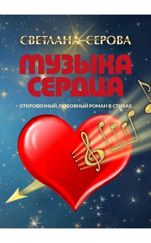 Обложка книги «Музыка сердца. Откровенный любовный роман в стихах» автора Светланы Серовы. ISBN 9785449894571.