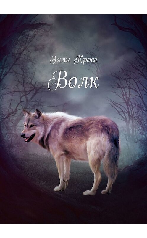 Обложка книги «Волк» автора Элли Кросса. ISBN 9785449830098.