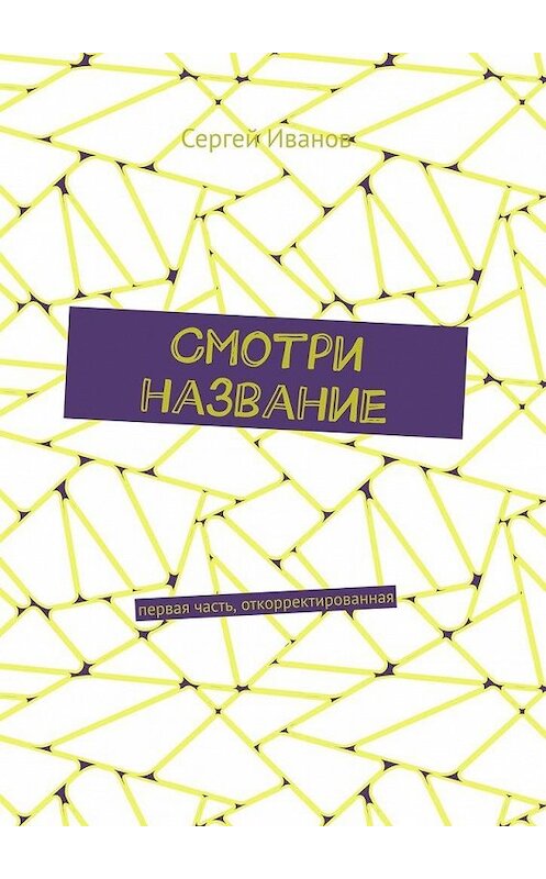 Обложка книги «Смотри название. Первая часть, откорректированная» автора Сергея Иванова. ISBN 9785449895493.