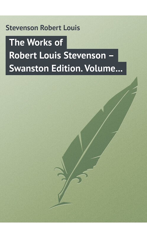 Обложка книги «The Works of Robert Louis Stevenson – Swanston Edition. Volume 12» автора Роберта Льюиса Стивенсона.