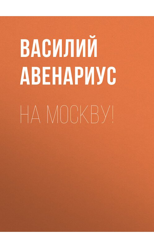 Обложка книги «На Москву!» автора Василия Авенариуса.
