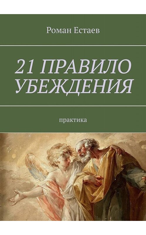 Обложка книги «21 правило убеждения. Практика» автора Романа Естаева. ISBN 9785449668714.