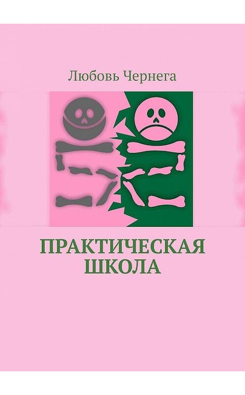 Обложка книги «Практическая школа» автора Любовь Чернеги. ISBN 9785005046659.