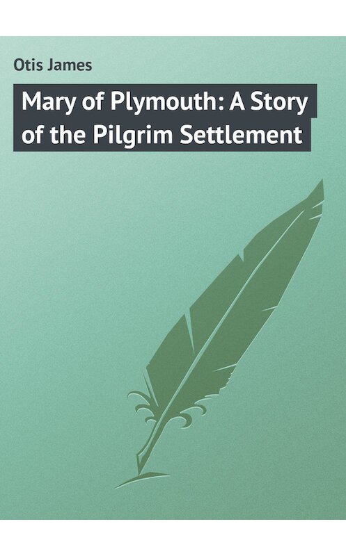 Обложка книги «Mary of Plymouth: A Story of the Pilgrim Settlement» автора James Otis.