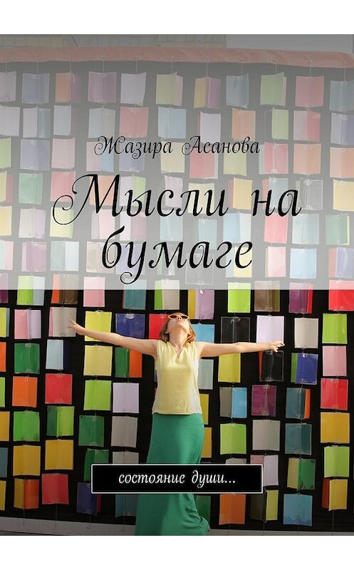 Обложка книги «Мысли на бумаге. Состояние души…» автора Жазиры Асановы. ISBN 9785448307690.