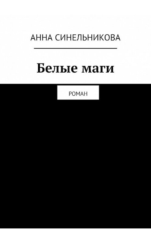 Обложка книги «Белые маги. Роман» автора Анны Синельниковы. ISBN 9785449313003.