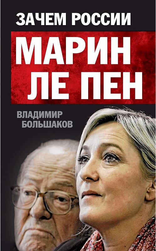 Обложка книги «Зачем России Марин Ле Пен» автора Владимира Большакова издание 2012 года. ISBN 9785443800639.