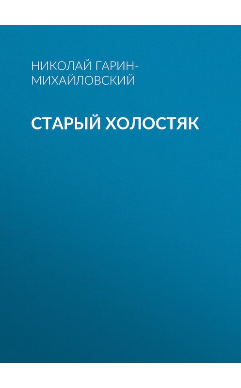 Обложка книги «Старый холостяк» автора Николая Гарин-Михайловския.