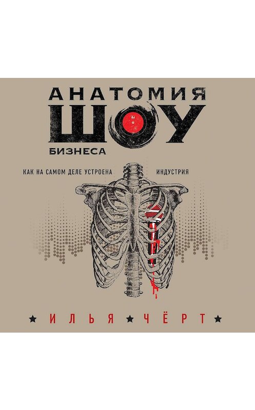 Обложка аудиокниги «Анатомия шоу-бизнеса. Как на самом деле устроена индустрия» автора Ильи Чёрта.