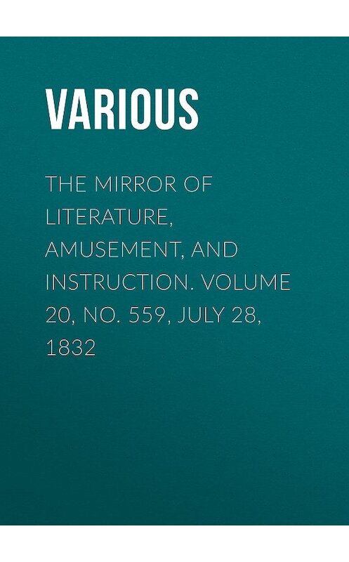 Обложка книги «The Mirror of Literature, Amusement, and Instruction. Volume 20, No. 559, July 28, 1832» автора Various.