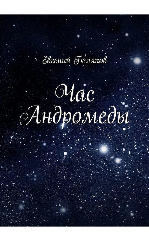 Обложка книги «Час Андромеды» автора Евгеного Белякова. ISBN 9785449390240.