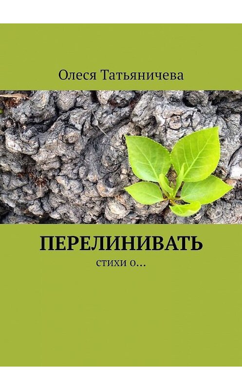 Обложка книги «Перелинивать. Стихи о…» автора Олеси Татьяничевы. ISBN 9785449647634.