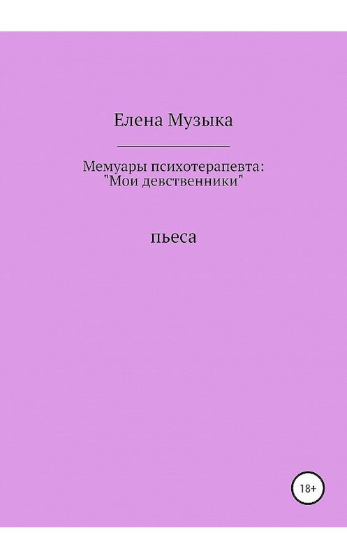 Обложка книги «Мемуары психотерапевта: «Мои девственники»» автора Елены Музыки издание 2020 года.