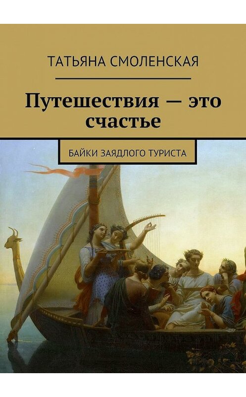 Обложка книги «Путешествия – это счастье» автора Татьяны Смоленская. ISBN 9785447463236.