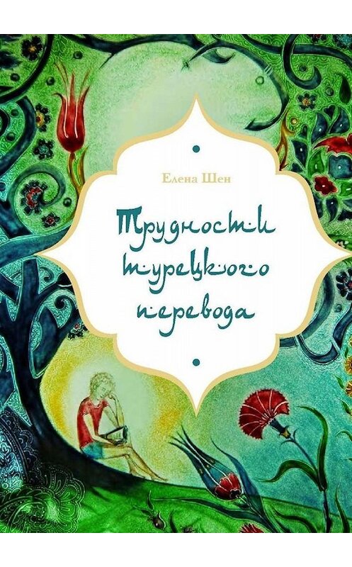 Обложка книги «Трудности турецкого перевода» автора Елены Шен. ISBN 9785449846051.
