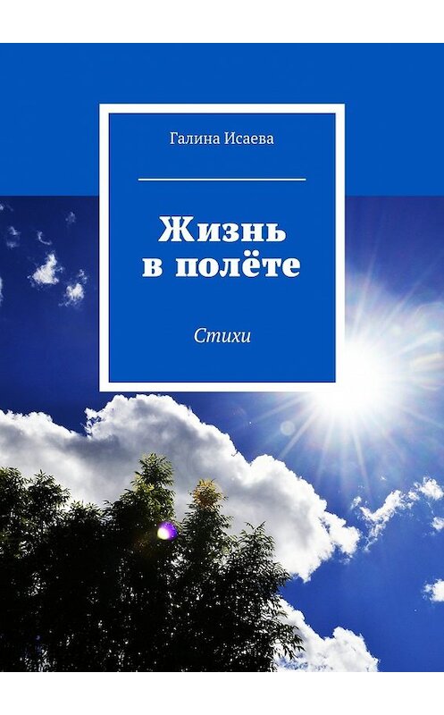 Обложка книги «Жизнь в полёте. Стихи» автора Галиной Исаевы. ISBN 9785448371622.