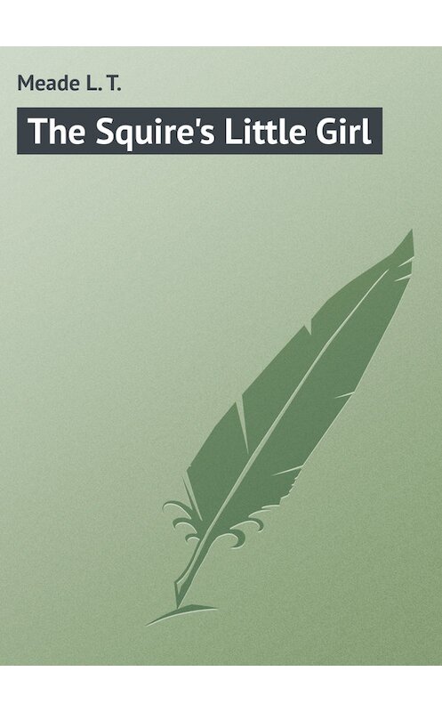 Обложка книги «The Squire's Little Girl» автора L. Meade.