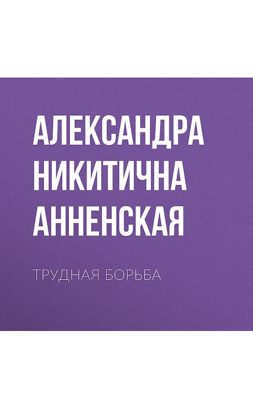 Обложка аудиокниги «Трудная борьба» автора Александры Анненская.