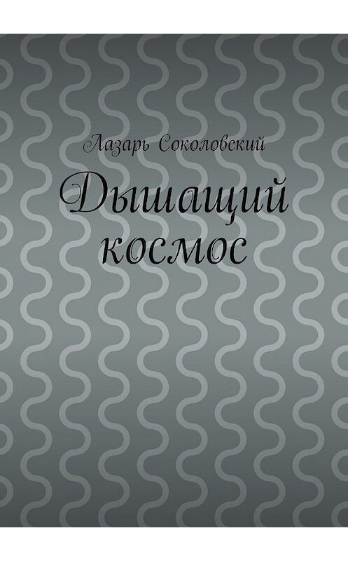 Обложка книги «Дышащий космос» автора Лазаря Соколовския. ISBN 9785448333767.