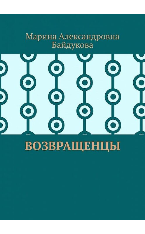 Обложка книги «Возвращенцы» автора Мариной Байдуковы. ISBN 9785005133939.