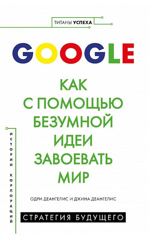 Обложка книги «Google. Как с помощью безумной идеи завоевать мир» автора  издание 2020 года. ISBN 9785447004132.