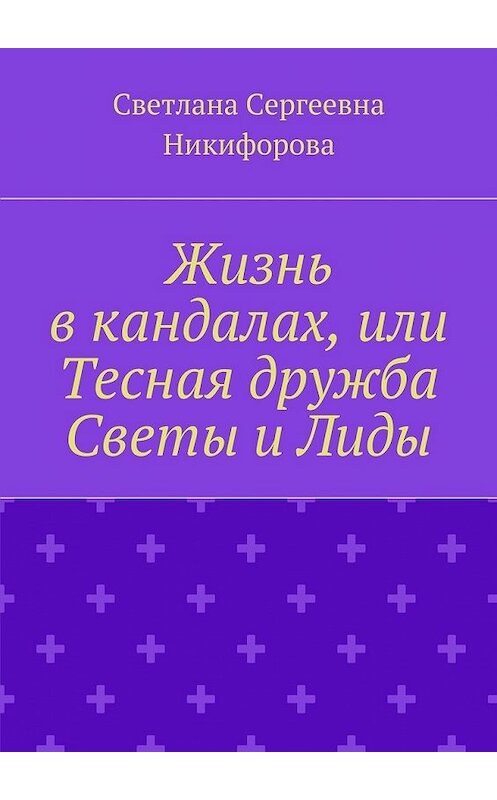 Обложка книги «Жизнь в кандалах, или Тесная дружба Светы и Лиды» автора Светланы Никифоровы. ISBN 9785448538957.