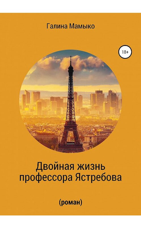 Обложка книги «Двойная жизнь профессора Ястребова» автора Галиной Мамыко издание 2020 года.
