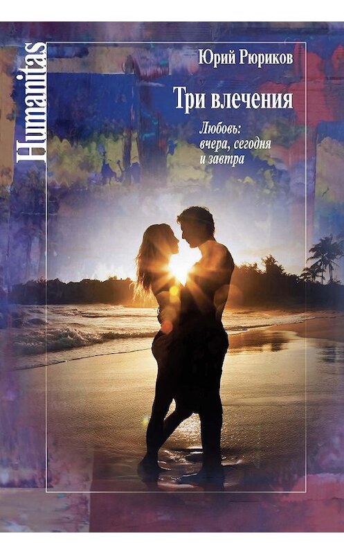 Обложка книги «Три влечения. Любовь: вчера, сегодня и завтра» автора Юрия Рюрикова издание 2015 года. ISBN 9785987125564.