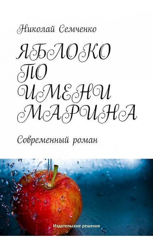 Обложка книги «Яблоко по имени Марина» автора Николай Семченко издание 2014 года. ISBN 9785447401276.