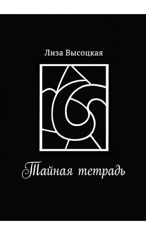 Обложка книги «Тайная тетрадь» автора Лизы Высоцкая. ISBN 9785449851338.