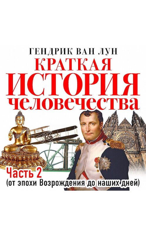 Обложка аудиокниги «Краткая история человечества. Часть 2. От эпохи Возрождения до наших дней» автора Вана Луна Гендрика.