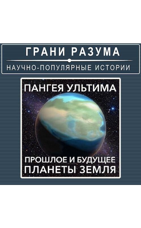 Обложка аудиокниги «Пангея Ультима. Прошлое и будущее планеты Земля» автора Анатолия Стрельцова.