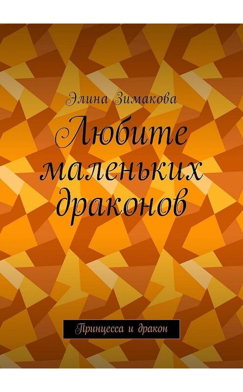 Обложка книги «Любите маленьких драконов. Принцесса и дракон» автора Элиной Зимаковы. ISBN 9785448579608.