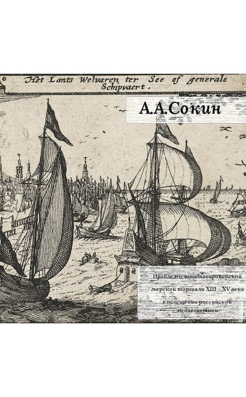 Обложка книги «Проблемы западноевропейской морской торговли XIII – XV века в освещении российской медиевистики» автора Алексея Сокина издание 2016 года. ISBN 9785990902909.
