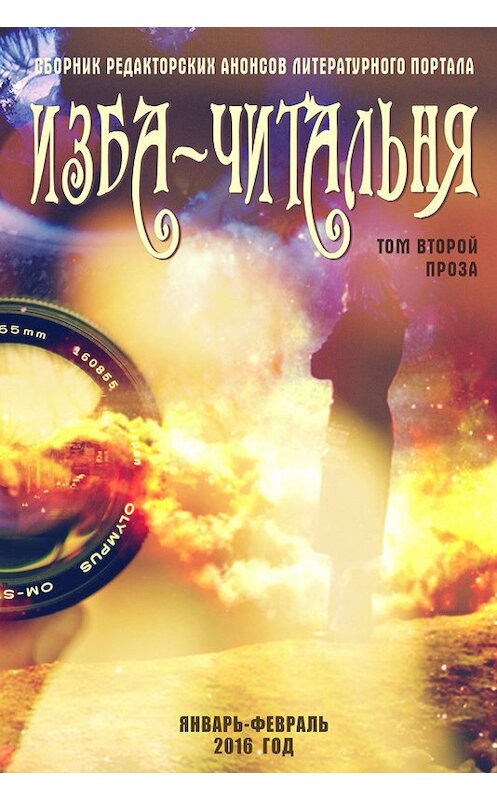 Обложка книги «Сборник редакторских анонсов литературного портала Изба-читальня. Том второй. Проза» автора Неустановленного Автора издание 2016 года.