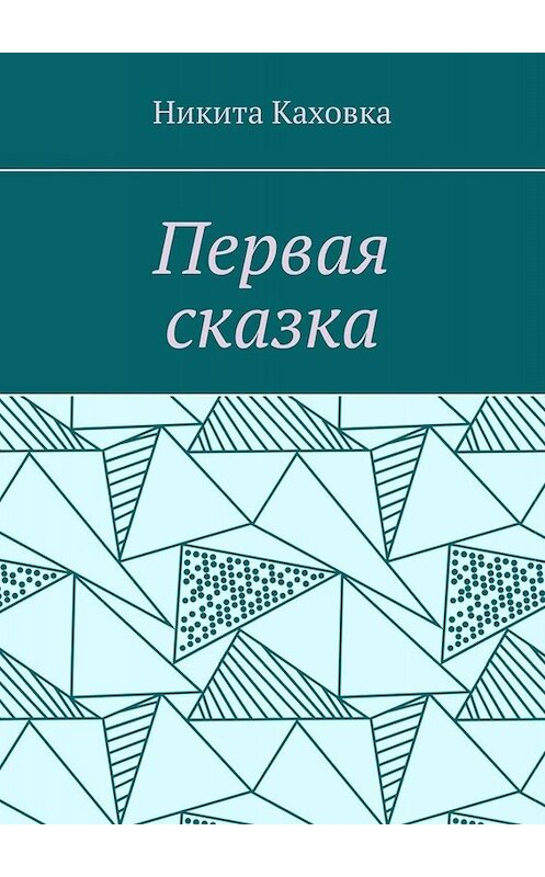 Обложка книги «Первая сказка» автора Никити Каховки. ISBN 9785449834461.