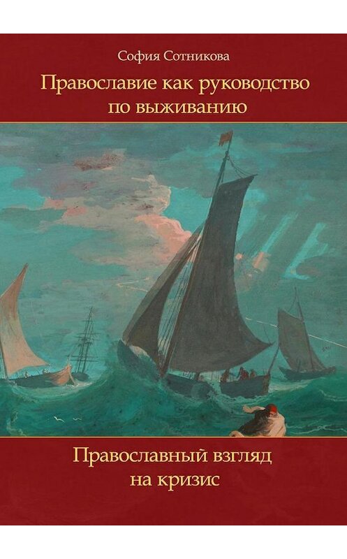 Обложка книги «Православие как руководство по выживанию. Православный взгляд на кризис» автора Софии Сотниковы. ISBN 9785448368035.