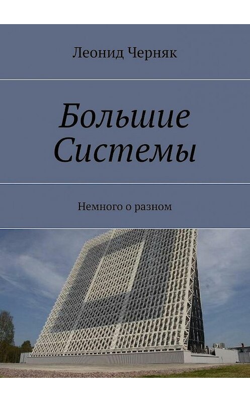 Обложка книги «Большие Системы. Немного о разном» автора Леонида Черняка. ISBN 9785448356391.