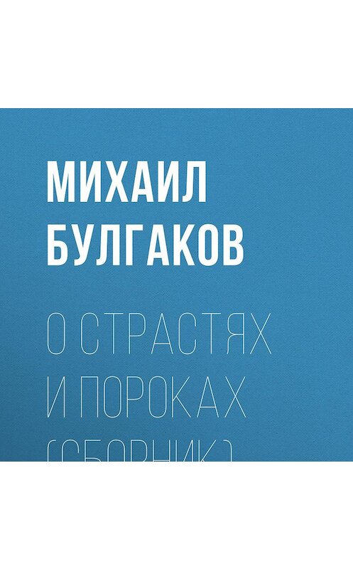 Обложка аудиокниги «О страстях и пороках (сборник)» автора Михаила Булгакова.