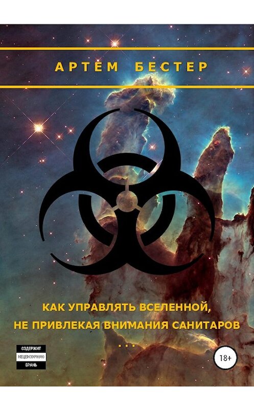 Обложка книги «Как управлять Вселенной, не привлекая внимания санитаров» автора Артема Бестера издание 2020 года.