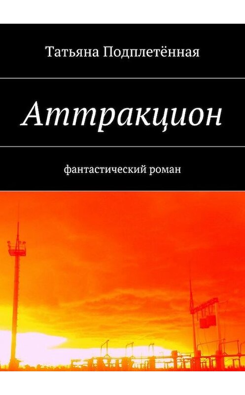 Обложка книги «Аттракцион» автора Татьяны Подплетённая. ISBN 9785447484682.