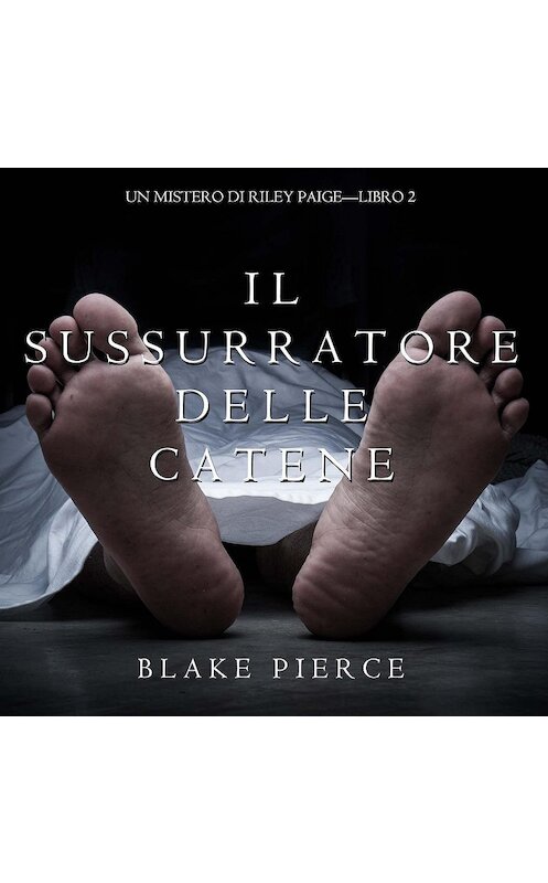Обложка аудиокниги «Il Sussurratore delle Catene» автора Блейка Пирса. ISBN 9781640299535.