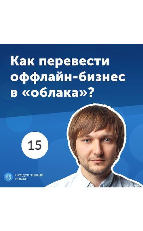 Обложка аудиокниги «15. Родион Ерошек: как перевести оффлайн-бизнес в «облака»?» автора Роман Рыбальченко.