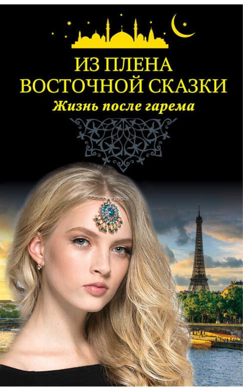 Обложка книги «Из плена восточной сказки. Жизнь после гарема» автора Коллектива Авторова издание 2018 года. ISBN 9785040921256.
