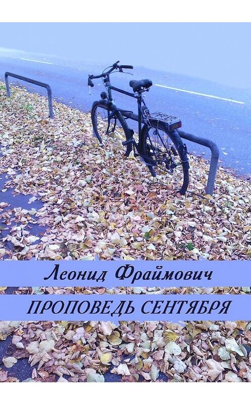 Обложка книги «Проповедь сентября (сборник)» автора Леонида Фраймовича издание 2016 года. ISBN 9785000391198.