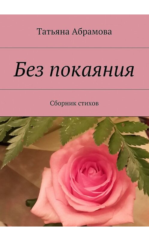 Обложка книги «Без покаяния. Сборник стихов» автора Татьяны Абрамовы. ISBN 9785448330179.