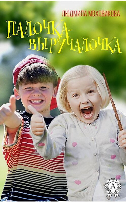 Обложка книги «Палочка-выручалочка» автора Людмилы Моховиковы.