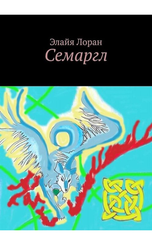 Обложка книги «Семаргл» автора Элайи Лорана. ISBN 9785005048271.