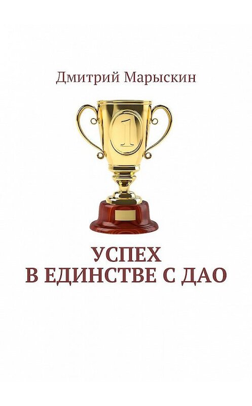 Обложка книги «Успех в единстве с Дао» автора Дмитрия Марыскина. ISBN 9785449000606.